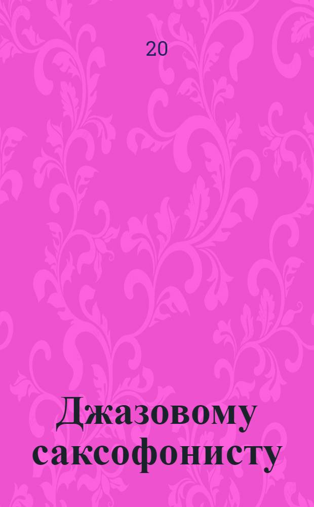 Джазовому саксофонисту : учеб. пособие : 8 кл. ДМШ
