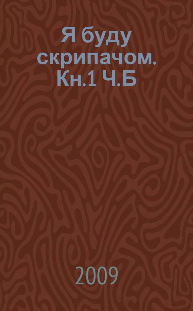 Я буду скрипачом. Кн. 1 Ч. Б : школа игры на скрипке. : в 2 кн. : 33 беседы с юным музыкантом : (1-4 годы обучения) : в 2 ч. с прил. клавира