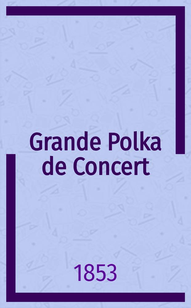 Grande Polka de Concert : pour le piano : oeuv. 48