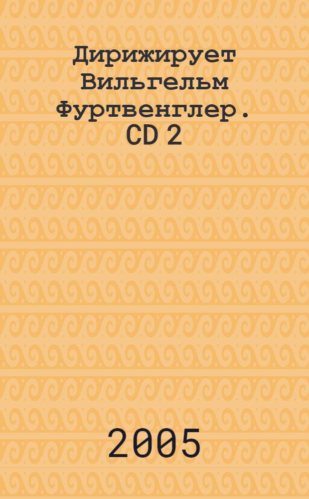 [Дирижирует] Вильгельм Фуртвенглер. CD 2