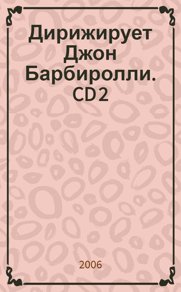 [Дирижирует] Джон Барбиролли. CD 2