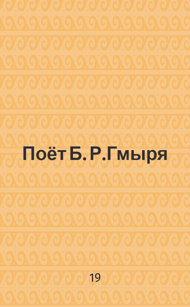[Поёт] Б .Р.Гмыря