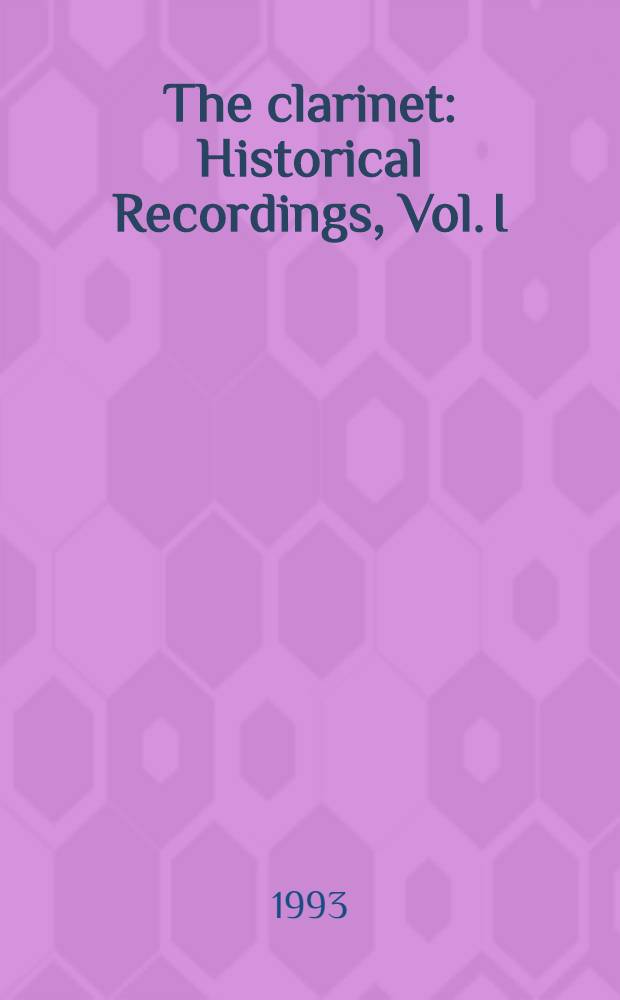 The clarinet : Historical Recordings, Vol. I
