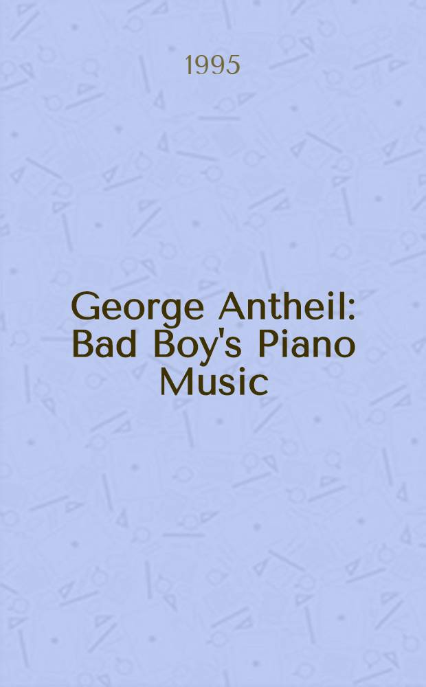 George Antheil : Bad Boy's Piano Music : piano pieces : (1919-1932)