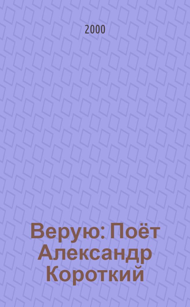 Верую : Поёт Александр Короткий