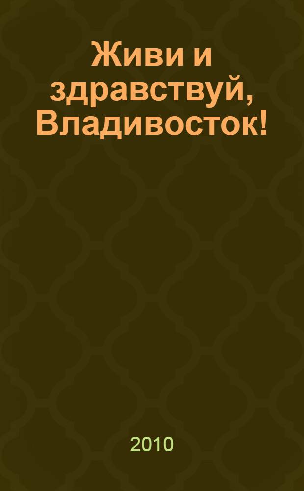 Живи и здравствуй, Владивосток! : 150 лет Владивостоку