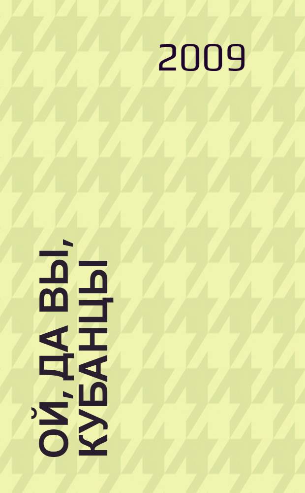 Ой, да вы, кубанцы : традиционные песни казаков Кавказской линии, хутора Кубанский