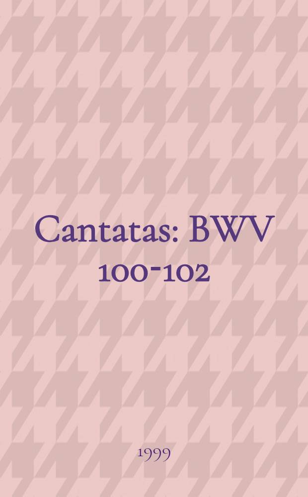 Cantatas : BWV 100-102