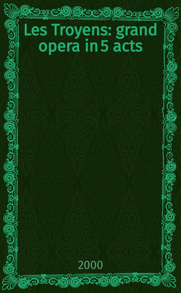 Les Troyens : grand opera in 5 acts