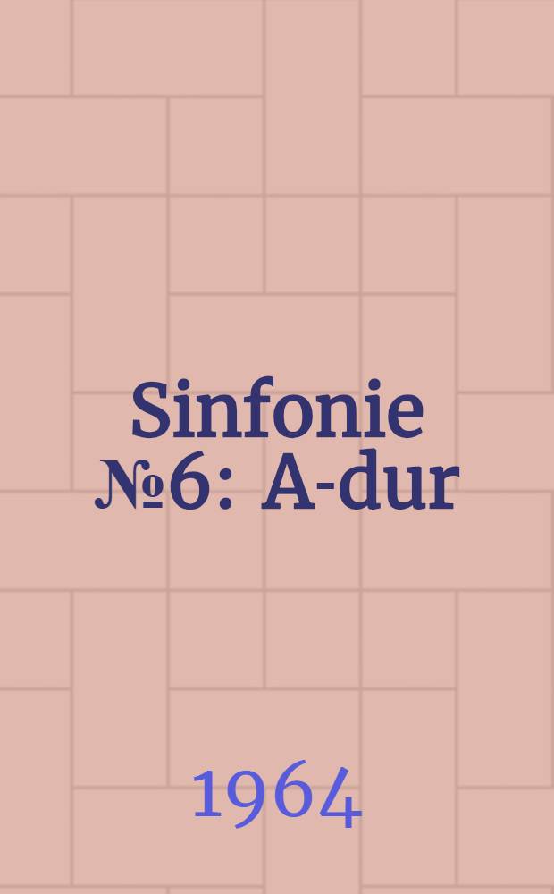Sinfonie №6 : A-dur : (Originalfassung)