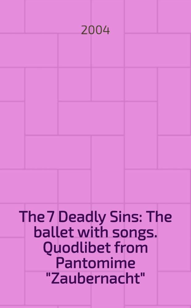 The 7 Deadly Sins : The ballet with songs. Quodlibet from Pantomime "Zaubernacht" : op. 4