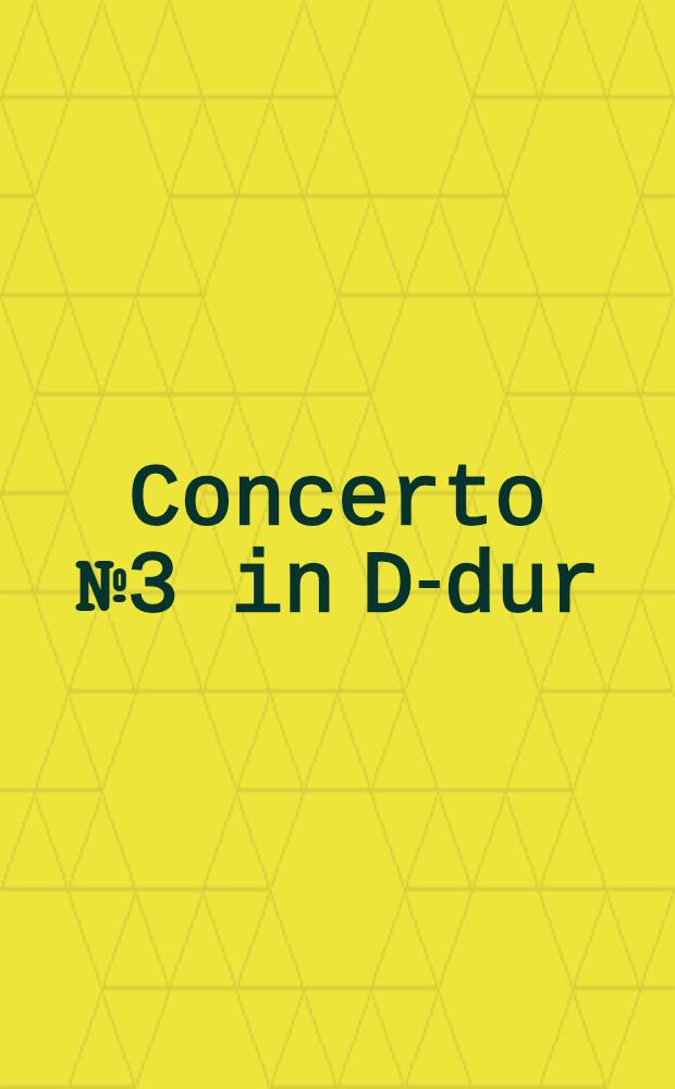 Concerto № 3 in D-dur : f&uuml;r Cembalo und Streicher : BWV 1054