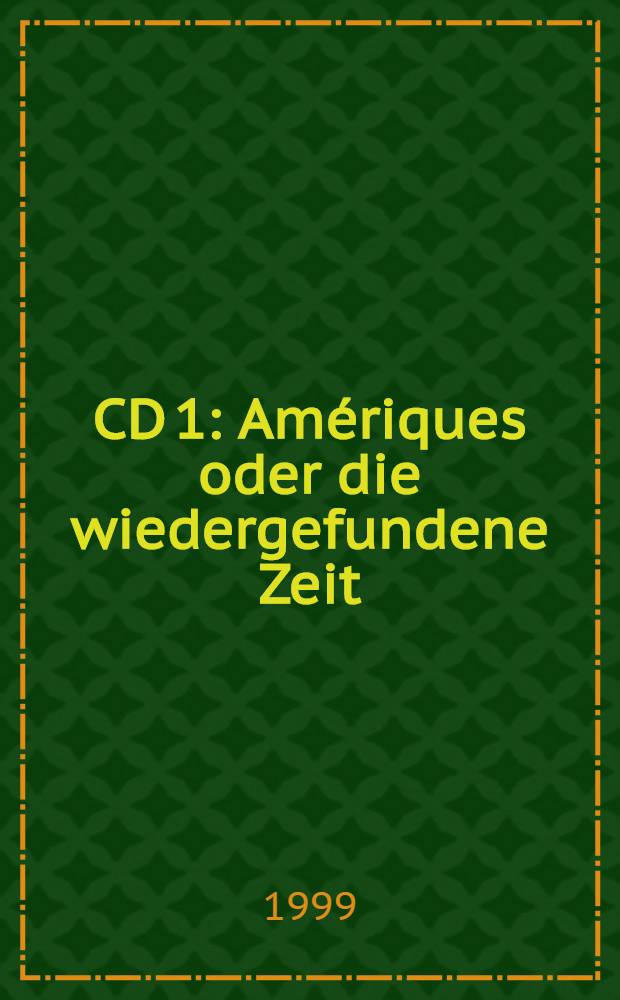 CD 1 : Amériques oder die wiedergefundene Zeit