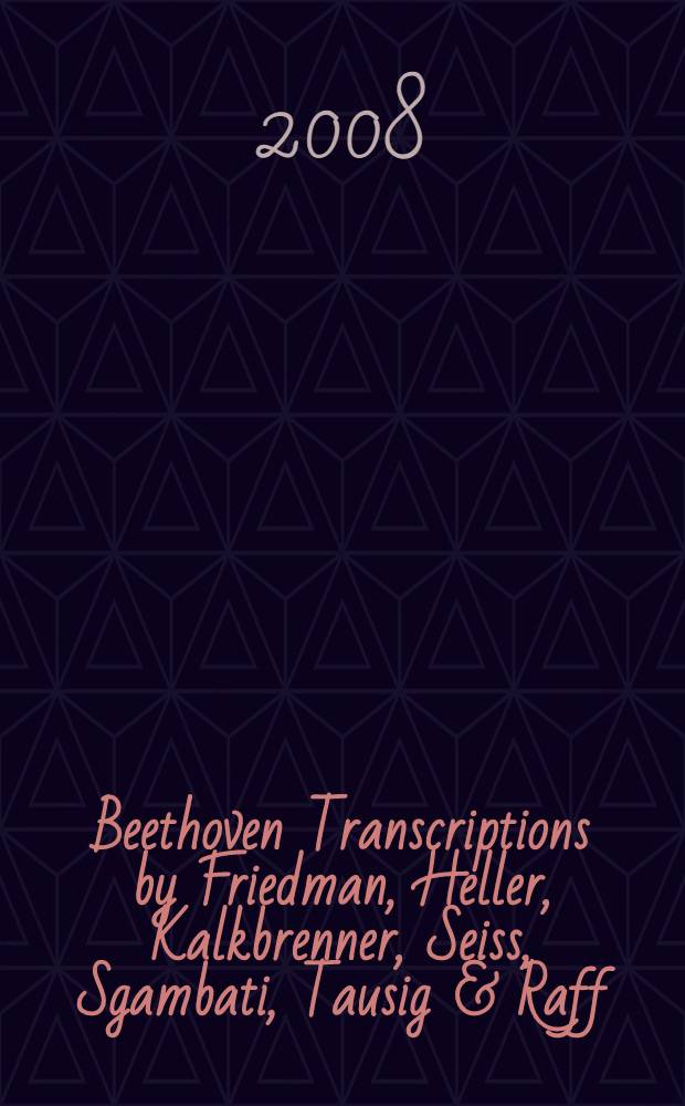 Beethoven Transcriptions by Friedman, Heller, Kalkbrenner, Seiss, Sgambati, Tausig & Raff