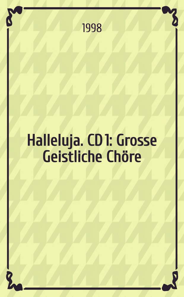 Halleluja. CD 1 : Grosse Geistliche Chöre