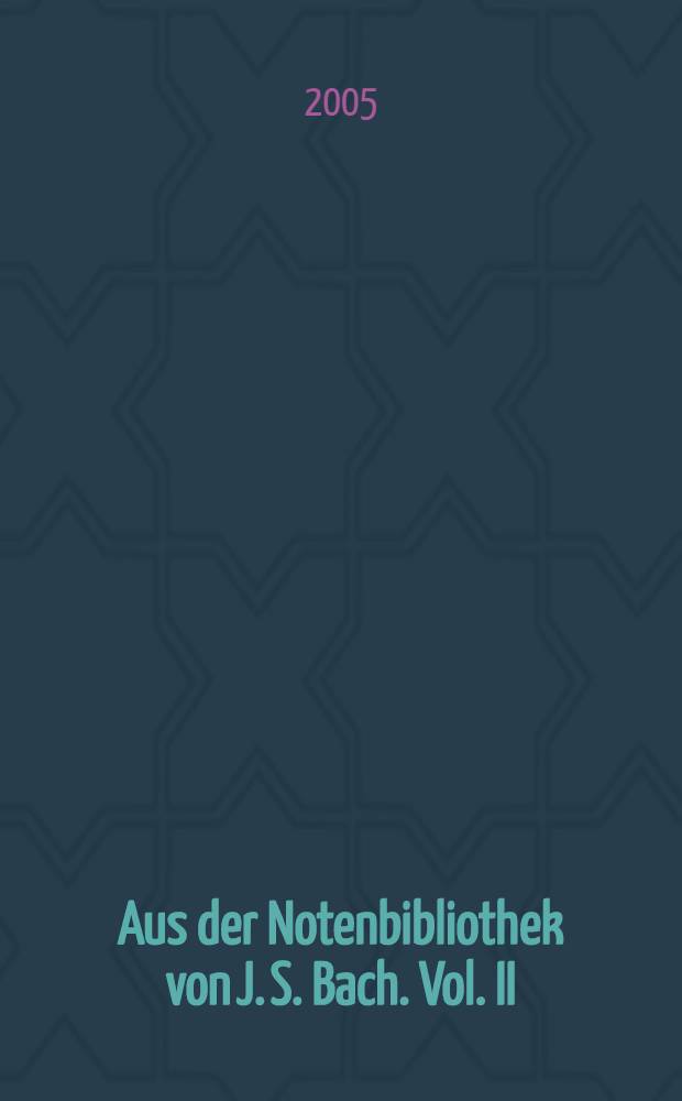 Aus der Notenbibliothek von J. S. Bach. Vol. II