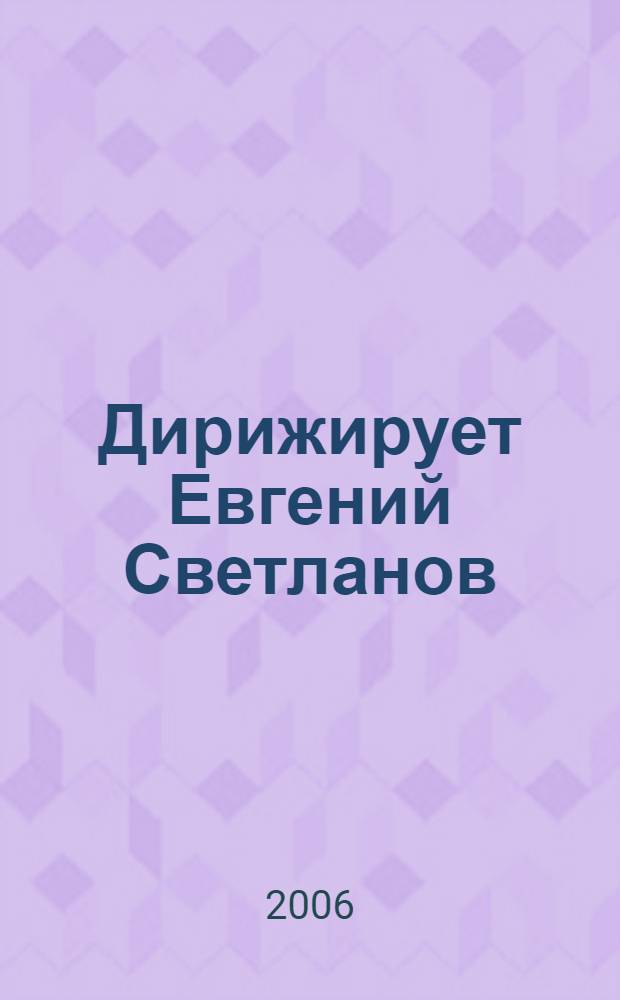 [Дирижирует] Евгений Светланов