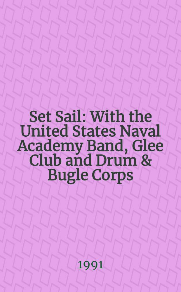 Set Sail : With the United States Naval Academy Band, Glee Club and Drum & Bugle Corps