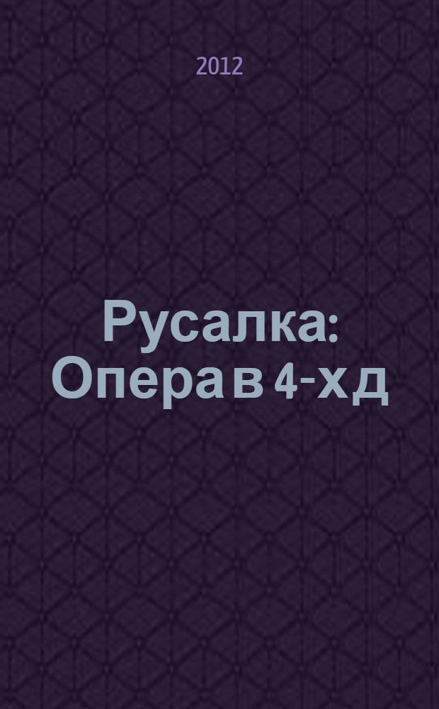 Русалка : Опера в 4-х д