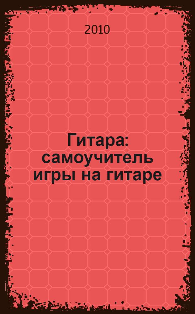 Гитара : самоучитель игры на гитаре : полн. курс
