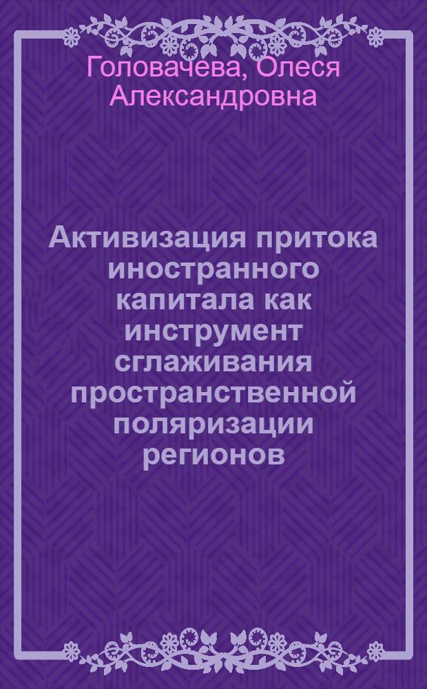 Активизация притока иностранного капитала как инструмент сглаживания пространственной поляризации регионов : автореф. дис. на соиск. уч. степ. к. э. н. : специальность 08.00.05 <Экономика и управление народным хозяйством по отраслям и сферам деятельности>