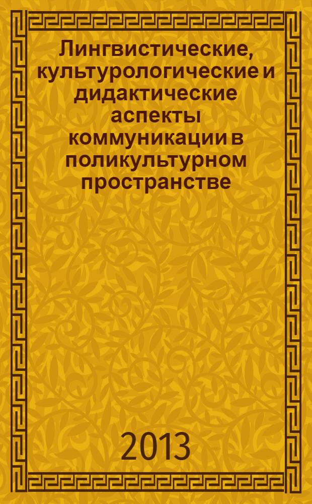 Лингвистические, культурологические и дидактические аспекты коммуникации в поликультурном пространстве : I Региональная лингвистическая конференция, г. Якутск, 12-13 апреля 2013 г