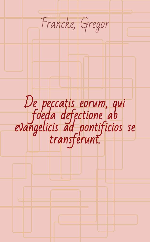 De peccatis eorum, qui foeda defectione ab evangelicis ad pontificios se transferunt. : Disputatio theologica