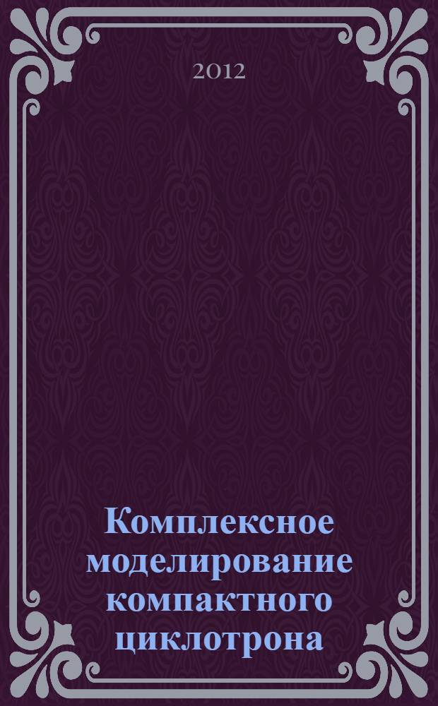 Комплексное моделирование компактного циклотрона : автореф. дис. на соиск. уч. степ. к. ф.-м. н. : специальность 01.04.20 <Физика пучков заряженных частиц и ускорительная техника>