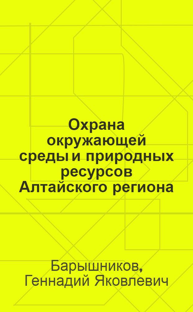 Охрана окружающей среды и природных ресурсов Алтайского региона : монография : по материалам Международной научно-практической конференции