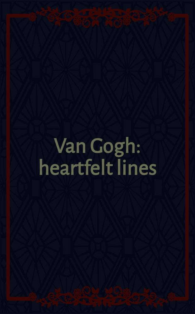 Van Gogh : heartfelt lines : published on the occasion of the Exhibition in the Albertina, Vienna, 5 September - 8 December 2008 = Ван Гог