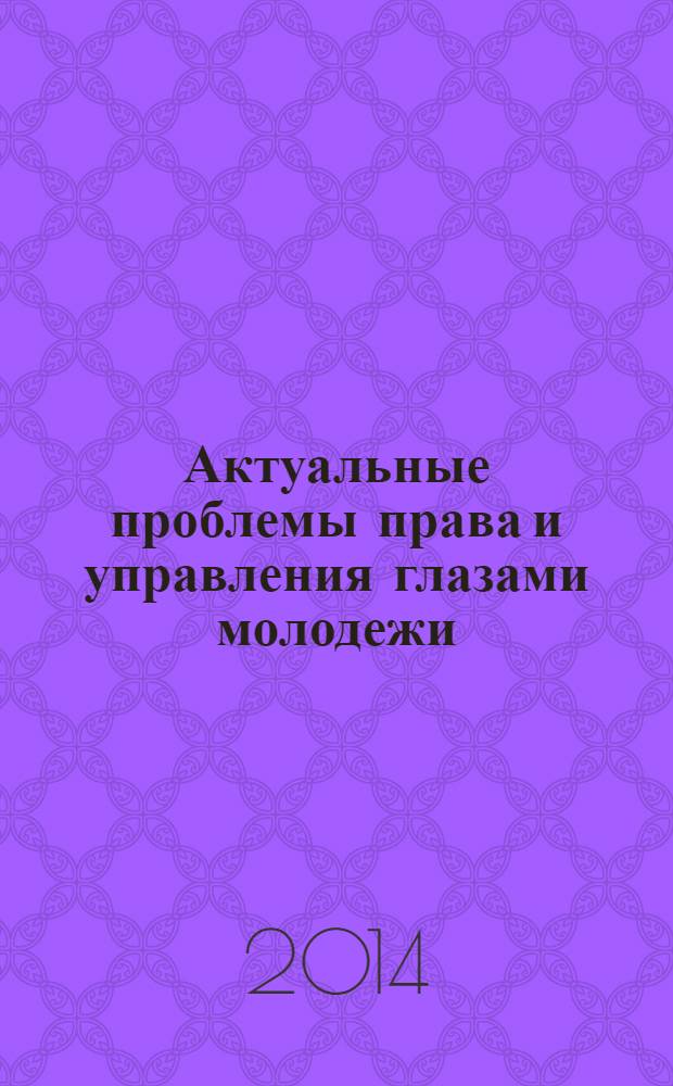 Актуальные проблемы права и управления глазами молодежи : материалы международной научной студенческой конференции (Тула, 28-29 марта 2014 года)