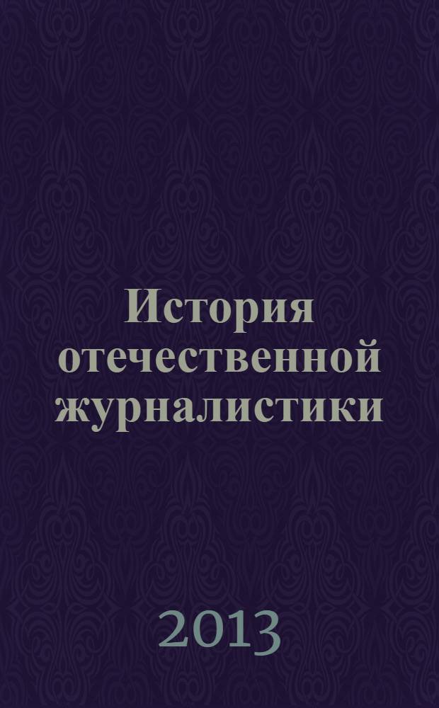 История отечественной журналистики : учебно-методическое пособие для студентов, обучающихся по направлению 031300.62 - Журналистика