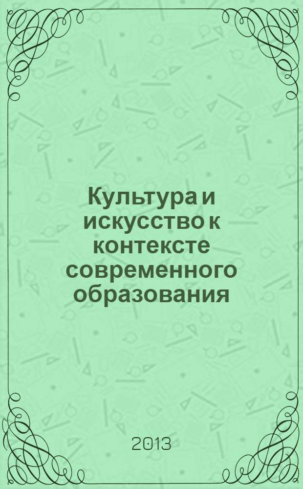 Культура и искусство к контексте современного образования : сборник материалов межрегиональных научно-практических конференций (с международным участием), г. Кызыл, 22 сентября 2012 г., 15 ноября 2013 г