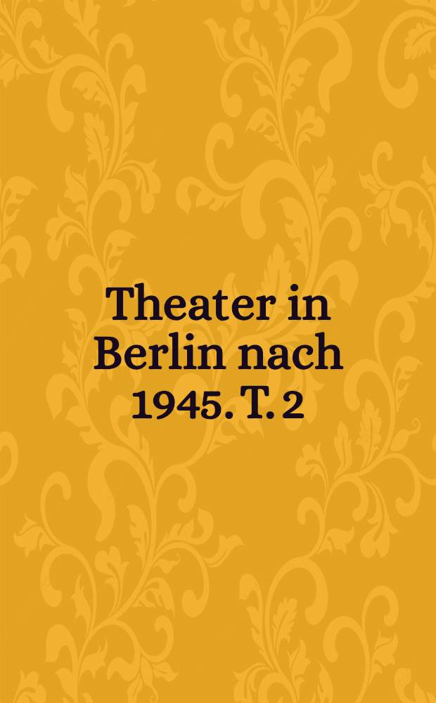 Theater in Berlin nach 1945. [T. 2] : Musiktheater = Музыкальный театр