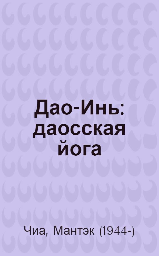 Дао-Инь: даосская йога : уникальная система управления жизненной энергией