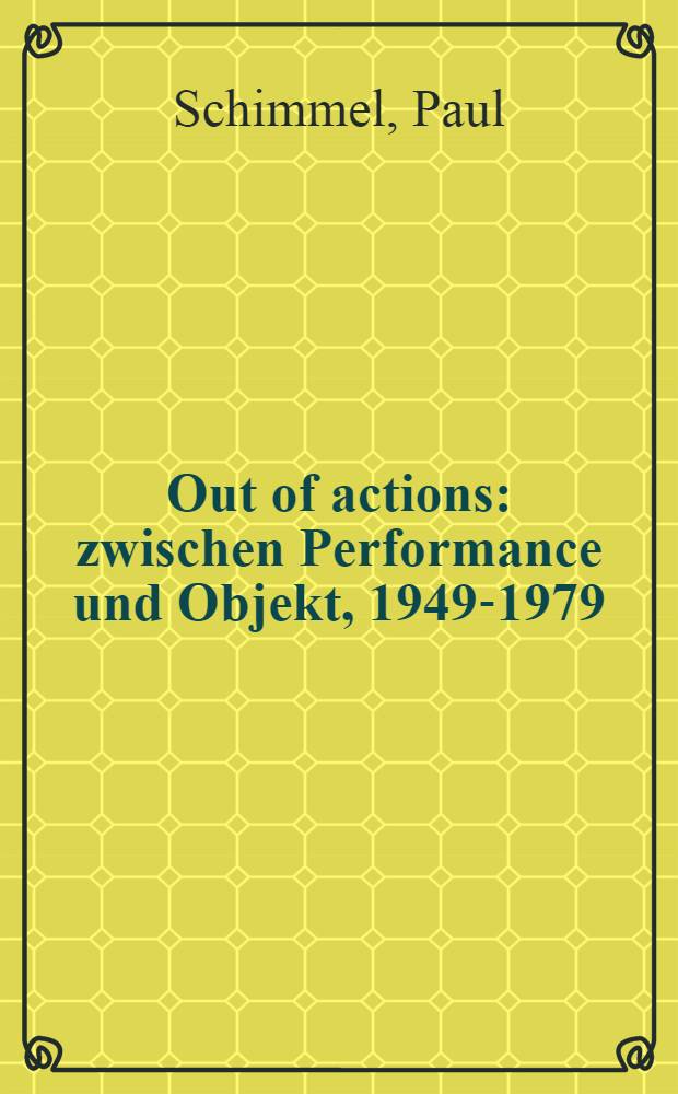 Out of actions : zwischen Performance und Objekt, 1949-1979 : Katalog der Ausstellung, the Museum of contemporary art at the Geffen contemporary, Los Angeles, 08.02.-10.05.1998 etc. = Вне действий