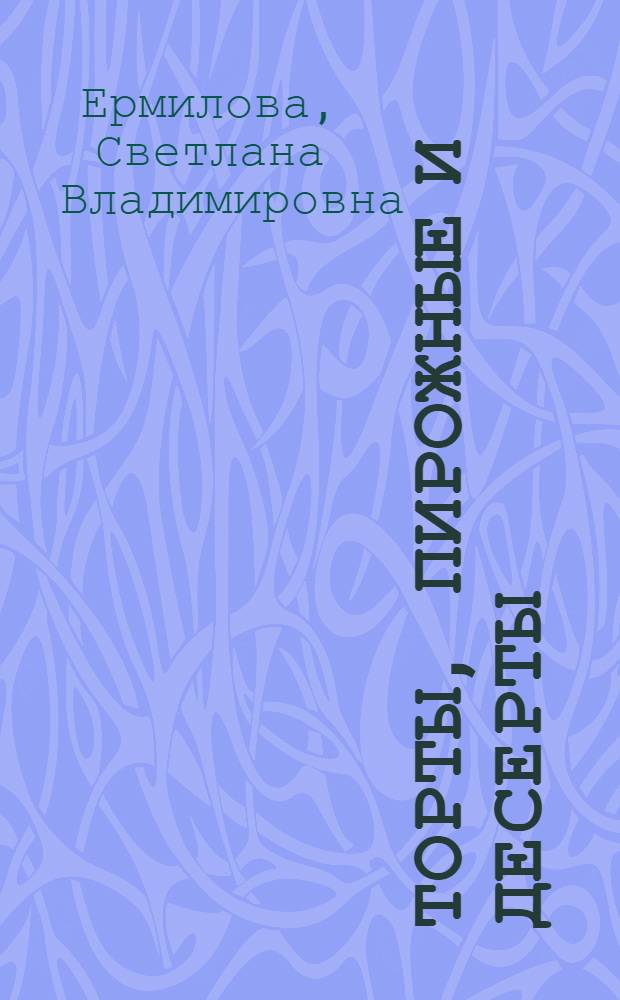 Торты, пирожные и десерты : учебное пособие для использования в учебном процессе образовательных учреждений, реализующих программы начального профессионального образования по профессии "Повар, кондитер"