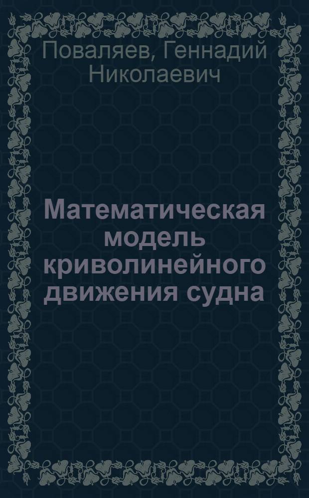 Математическая модель криволинейного движения судна : (построение и использование)