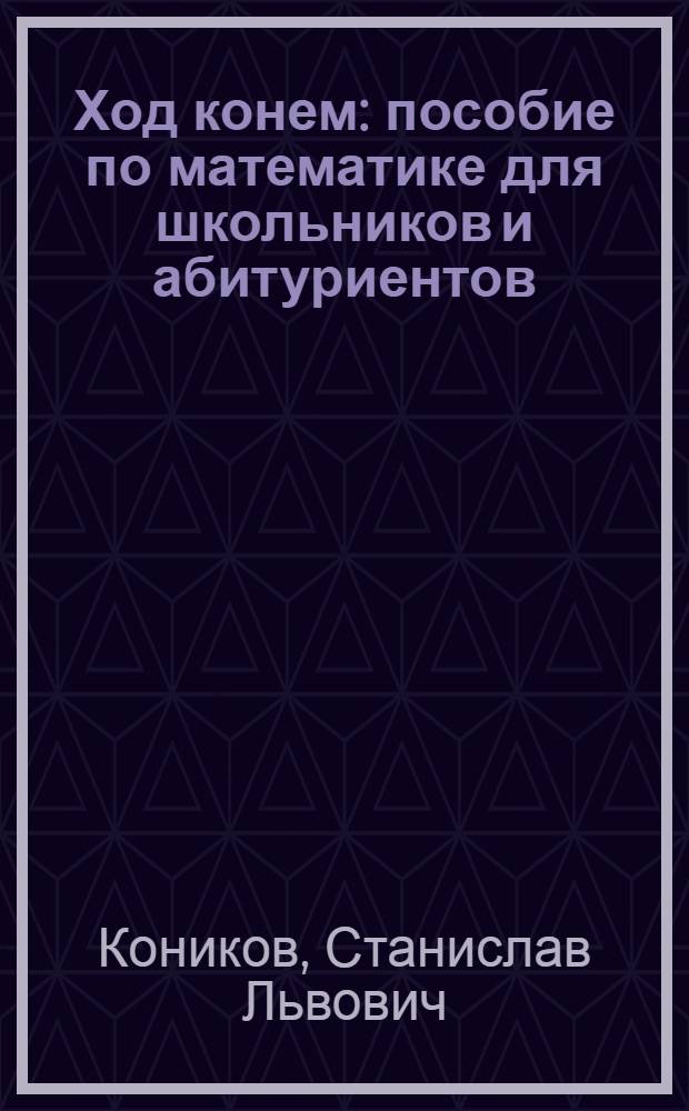 Ход конем : пособие по математике для школьников и абитуриентов