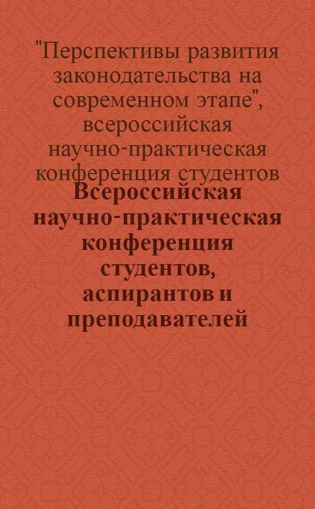 Всероссийская научно-практическая конференция студентов, аспирантов и преподавателей (заочная) "Перспективы развития законодательства на современном этапе", 27 февраля 2014, Димитровград : сборник научных статей