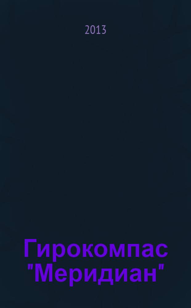 Гирокомпас "Меридиан" : учебное пособие : для курсантов 4-го и 5-го курса факультета навигации и связи, 4-го курса аркт. фак., студентов заоч. обучения и фак. доп. проф. образования (повышения квалификации)