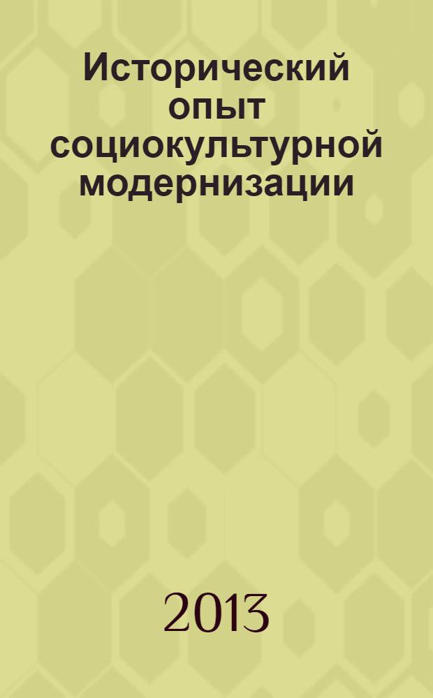 Исторический опыт социокультурной модернизации: материалы Всероссийской научно-практической очно-заочной- "online" конференции ( 16-18 мая 2013 г.)