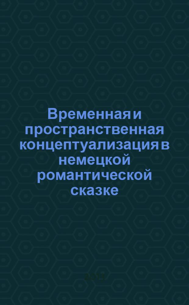 Временная и пространственная концептуализация в немецкой романтической сказке : автореф. на соиск. уч. степ. к. филол. н. : специальность 10.02.04 <Германские языки>