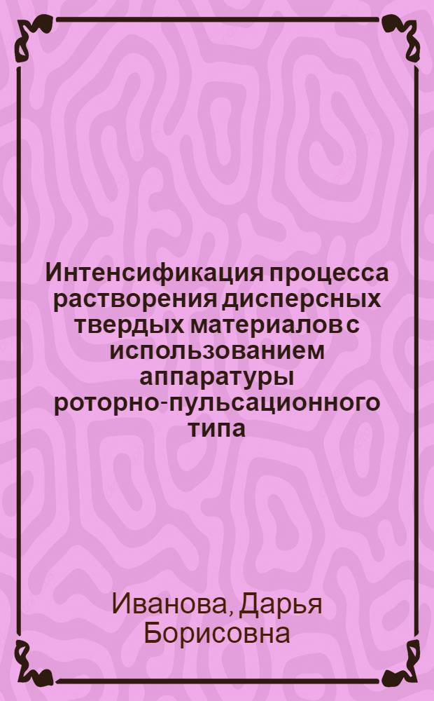 Интенсификация процесса растворения дисперсных твердых материалов с использованием аппаратуры роторно-пульсационного типа : автореф. на соиск. уч. степ. к. т. н. : специальность 05.17.08 <Процессы и аппараты химических технологий>