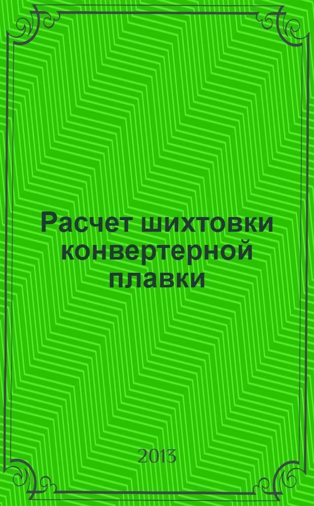 Расчет шихтовки конвертерной плавки: методические указания к курсовой работе по дисциплине "Производство стали в конвертере"