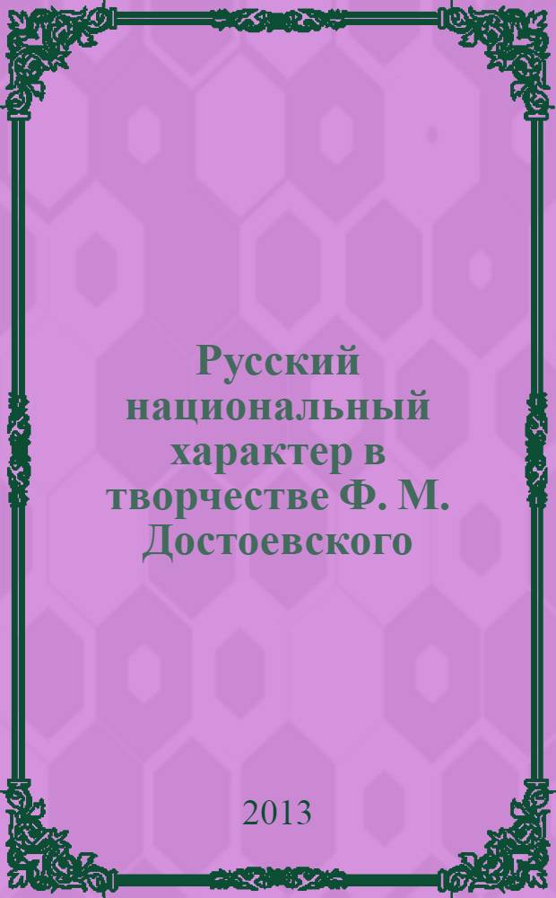 Русский национальный характер в творчестве Ф. М. Достоевского: мировоззренческие, социально-политические и правовые аспекты : монография