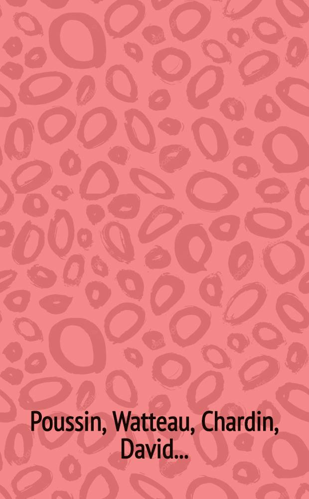 Poussin, Watteau, Chardin, David... : peintures françaises dans les collections allemandes XVIIe - XVIIIe siècles : Galeries nationales du Grand Palais, Paris 18 avril - 31 julliet 2005 etc. : catalogue de l'Exposition = Пуссен, Ватто, Шарден, Давид...