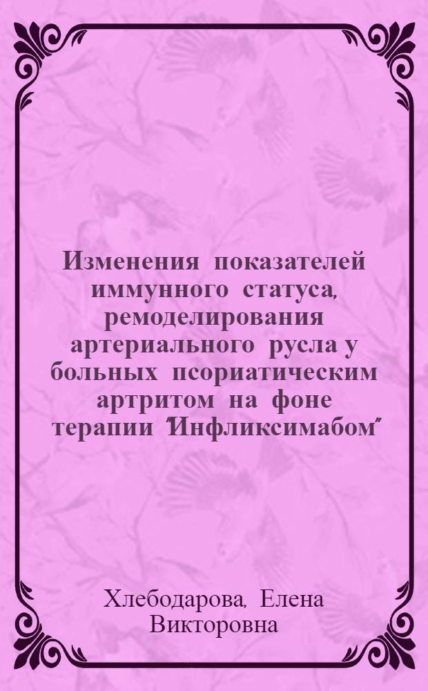 Изменения показателей иммунного статуса, ремоделирования артериального русла у больных псориатическим артритом на фоне терапии "Инфликсимабом" : автореф. на соиск. уч. степ. к. м. н. : специальность 14.03.09 <Клиническая иммунология, аллергология>