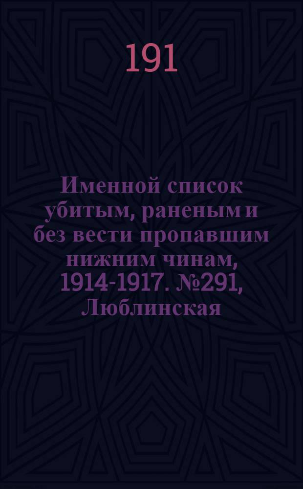 Именной список убитым, раненым и без вести пропавшим нижним чинам, [1914-1917]. № 291, Люблинская, Минская, Могилевская, Московская, Нижегородская и Новгородская губернии