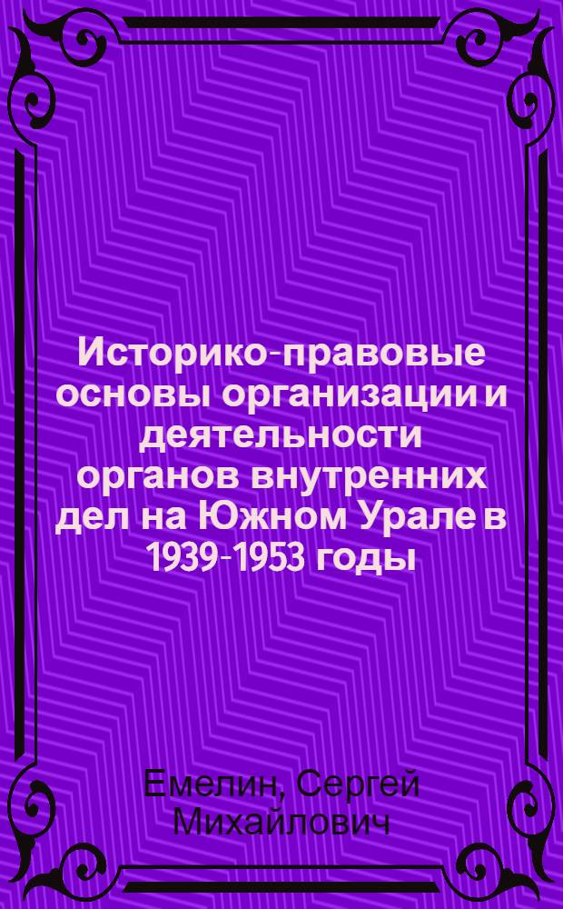 Историко-правовые основы организации и деятельности органов внутренних дел на Южном Урале в 1939-1953 годы : монография : в 2 ч